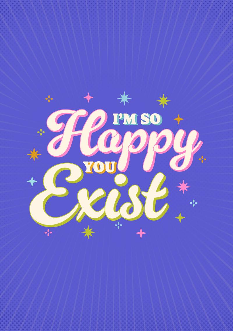 I'm So Happy You Exist